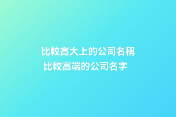 比較高大上的公司名稱 比較高端的公司名字-第1張-公司起名-玄機派